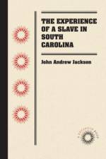 The Experience of a Slave in South Carolina af John Andrew Jackson
