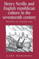 Henry Neville and English Republican Culture in the Seventeenth Century af Gaby Mahlberg