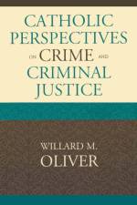 Catholic Perspectives on Crime and Criminal Justice af Willard M. Oliver