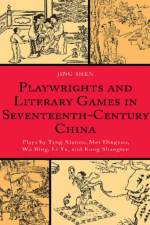 Playwrights and Literary Games in Seventeenth-Century China af Jing Shen