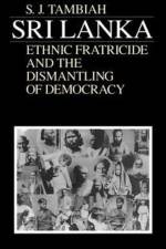 Sri Lanka--Ethnic Fratricide and the Dismantling of Democracy af Stanley Jeyaraja Tambiah