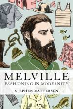 Melville: Fashioning in Modernity af Prof. Stephen (Professor of English Matterson