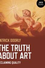 Truth about Art, The – Reclaiming quality af Patrick Doorly
