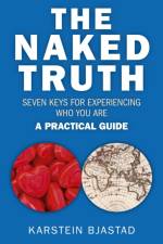 Naked Truth, The – Seven Keys for Experiencing Who You Are. A Practical Guide. af Karstein Bjastad