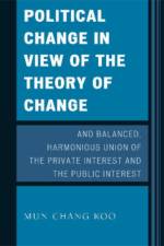 Political Change in View of the Theory of Change and Balanced, Harmonious Union of The Private Interest and The Public Interest af Mun Chang Koo