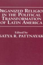 Organized Religion in the Political Transformation of Latin America af Satya R. Pattnayak