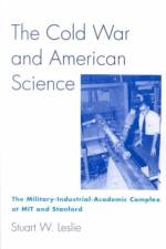The Cold War and American Science af Stuart W. Leslie