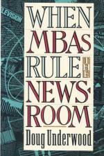 When MBAs Rule the Newsroom af Doug Underwood