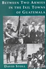 Between Two Armies in the Ixil Towns of Guatemala af David Stoll