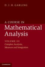 A Course in Mathematical Analysis: Volume 3, Complex Analysis, Measure and Integration af D. J. H. (University of Cambridge) Garling