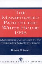 The Manipulated Path to the White House-1996 af Robert D. Loevy