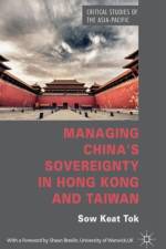 Managing China's Sovereignty in Hong Kong and Taiwan af S. Tok