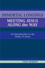 Immortal Longings: Meeting Jesus Along the Way af Fred W. Herron