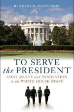 To Serve the President af Bradley H. Patterson