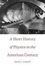 A Short History of Physics in the American Century af David C. Cassidy