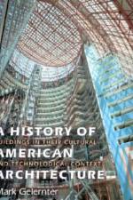 A History of American Architecture - Buildings in Their Cultural and Technological Context af Mark Gelernter