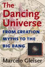 The Dancing Universe - From Creation Myths to the Big Bang af Marcelo Gleiser