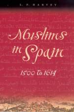 Muslims in Spain, 1500 to 1614 af L. P. Harvey