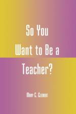 So You Want to Be a Teacher? af Mary C. Clement
