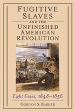 Fugitive Slaves and the Unfinished American Revolution af Gordon S. Barker