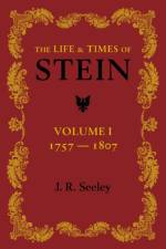 The Life and Times of Stein: Volume 1 af J. R. Seeley