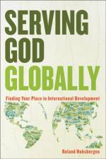 Serving God Globally Finding Your Place in Interna tional Development af R Hoksbergen