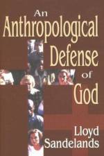 An Anthropological Defense of God af Lloyd E. Sandelands