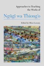 Approaches to Teaching the Works of Ngugi wa Thiong’o af Oliver Lovesey