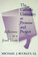 The Catholic University as Promise and Project af Michael J. Buckley