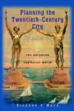 Planning the Twentieth-Century City af Stephen V. Ward