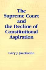 The Supreme Court and the Decline of Constitutional Aspiration af Gary J. Jacobsohn