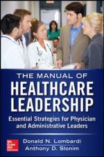 Manual of Healthcare Leadership - Essential Strategies for Physician and Administrative Leaders af Donald Lombardi