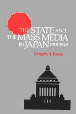The State and the Mass Media in Japan, 1918-1945 af Gregory J. Kasza