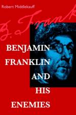 Benjamin Franklin and His Enemies af Robert Middlekauff