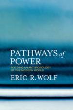 Pathways of Power af Eric R. Wolf