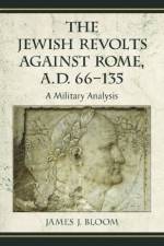 The Jewish Revolts Against Rome, A.D. 66-135 af James J. Bloom