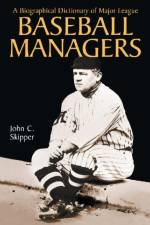 A Biographical Dictionary of Major League Baseball Managers af John C. Skipper