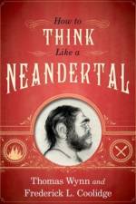 How To Think Like a Neandertal af Thomas (Professor of Archeology Wynn