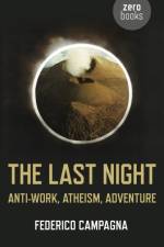 Last Night, The – Anti–Work, Atheism, Adventure af Federico Campagna