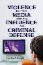 Violence in the Media and Its Influence on Criminal Defense af Cynthia A. Cooper