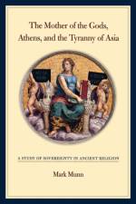 The Mother of the Gods, Athens, and the Tyranny of Asia af Mark H. Munn
