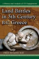 Land Battles in 5th Century BC Greece af Fred Eugene Ray