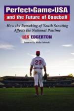 Perfect Game USA and the Future of Baseball af Les Edgerton