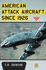 American Attack Aircraft Since 1926 af E.R. Johnson