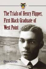 The Trials of Henry Flipper, First Black Graduate of West Point af Don Cusic
