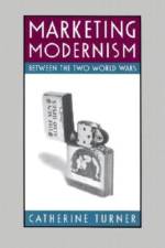 Marketing Modernism Between the Two World Wars af Catherine Turner