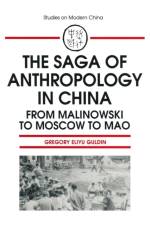 The Saga of Anthropology in China: From Malinowski to Moscow to Mao af Gregory Guldin