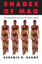 Shades of Mao: The Posthumous Cult of the Great Leader af Geremie Barme