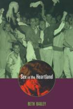 Sex in the Heartland af Beth Bailey
