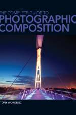 The Complete Guide to Photographic Composition af Tony (Author) Worobiec
